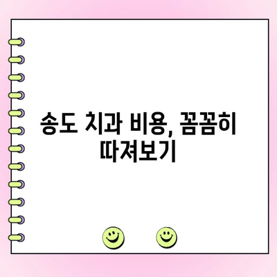 송도 치과 비용, 꼼꼼하게 비교하기 위한 사전 조사 가이드 | 치과 선택, 비용 분석, 송도 치과 정보