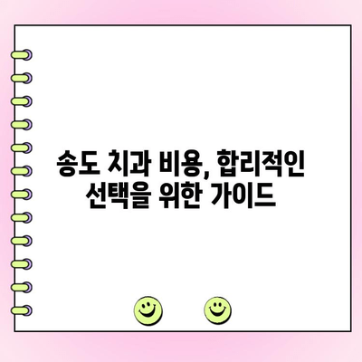 송도 치과 비용, 꼼꼼하게 비교하기 위한 사전 조사 가이드 | 치과 선택, 비용 분석, 송도 치과 정보