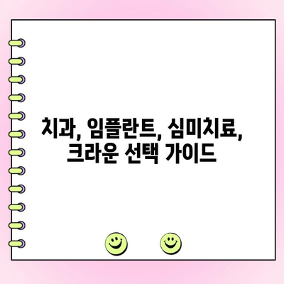 크라운 종류별 비용 & 장단점 비교 가이드 | 치과, 임플란트, 심미치료