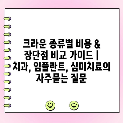 크라운 종류별 비용 & 장단점 비교 가이드 | 치과, 임플란트, 심미치료