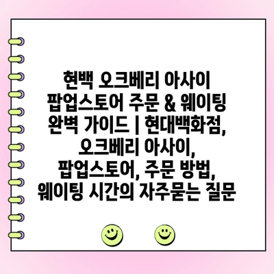 현백 오크베리 아사이 팝업스토어 주문 & 웨이팅 완벽 가이드 | 현대백화점, 오크베리 아사이, 팝업스토어, 주문 방법, 웨이팅 시간