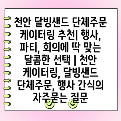 천안 달빙샌드 단체주문 케이터링 추천| 행사, 파티, 회의에 딱 맞는 달콤한 선택 | 천안 케이터링, 달빙샌드 단체주문, 행사 간식