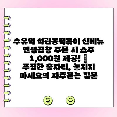 수유역 석관동떡볶이 신메뉴 인생곱창 주문 시 소주 1,000원 제공! | 푸짐한 술자리, 놓치지 마세요