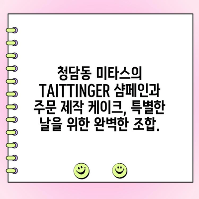 청담동 미타스, TAITTINGER와 나폴레옹 주문 제작 케이크로 특별한 날을 장식하세요 | 청담동, 미타스, 샴페인, 케이크, 특별한 날, 기념일