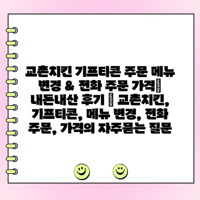 교촌치킨 기프티콘 주문 메뉴 변경 & 전화 주문 가격| 내돈내산 후기 | 교촌치킨, 기프티콘, 메뉴 변경, 전화 주문, 가격