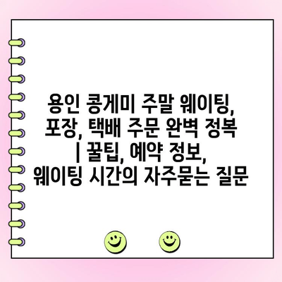 용인 콩게미 주말 웨이팅, 포장, 택배 주문 완벽 정복 | 꿀팁, 예약 정보, 웨이팅 시간