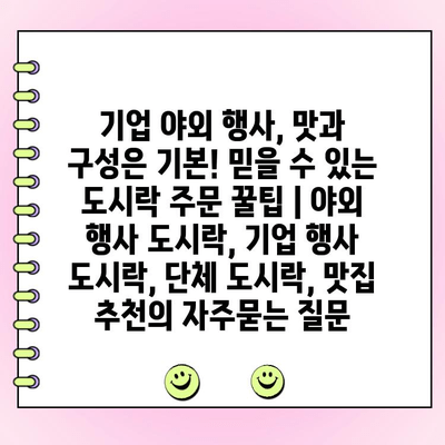 기업 야외 행사, 맛과 구성은 기본! 믿을 수 있는 도시락 주문 꿀팁 | 야외 행사 도시락, 기업 행사 도시락, 단체 도시락, 맛집 추천