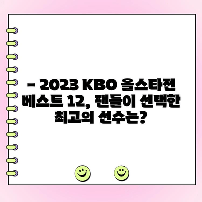 2023 KBO 올스타전 베스트 12, 드디어 공개! 투표 결과 확인 | KBO, 올스타, 투표 결과, 베스트 12, 팬 투표