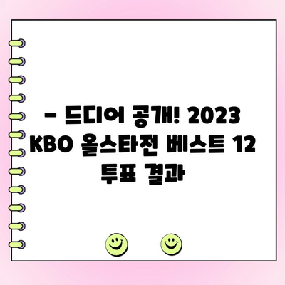 2023 KBO 올스타전 베스트 12, 드디어 공개! 투표 결과 확인 | KBO, 올스타, 투표 결과, 베스트 12, 팬 투표