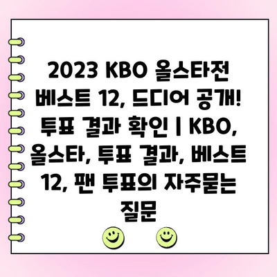 2023 KBO 올스타전 베스트 12, 드디어 공개! 투표 결과 확인 | KBO, 올스타, 투표 결과, 베스트 12, 팬 투표