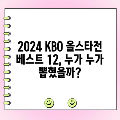 2024 KBO 올스타전 투표 결과| 팬들이 선택한 최고의 12명은? | KBO, 올스타전, 투표 결과, 베스트 12