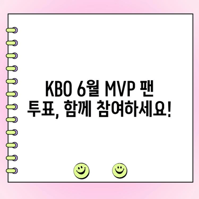 KBO 6월 월간 MVP 팬 투표 참여 가이드| 기간, 방법, 그리고 당신의 한 표! | KBO, MVP, 팬 투표, 6월