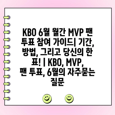 KBO 6월 월간 MVP 팬 투표 참여 가이드| 기간, 방법, 그리고 당신의 한 표! | KBO, MVP, 팬 투표, 6월