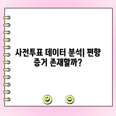 민경욱 대표, 사전투표 편향 증거 제시하며 논란 심화 | 선거 부정 의혹, 증거 분석, 검증