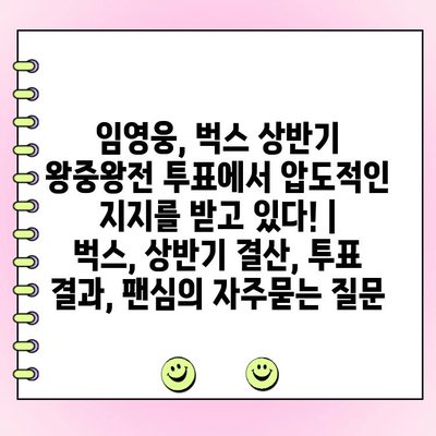 임영웅, 벅스 상반기 왕중왕전 투표에서 압도적인 지지를 받고 있다! | 벅스, 상반기 결산, 투표 결과, 팬심