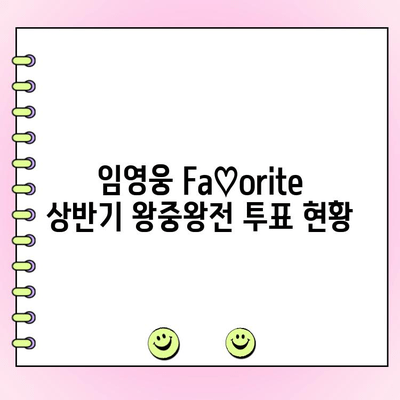 임영웅 Fa♡orite 상반기 왕중왕전 투표 현황| 실시간 결과 & 순위 변동 | 임영웅, 팬덤, 투표, 왕중왕전, 실시간, 순위