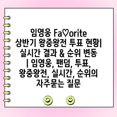 임영웅 Fa♡orite 상반기 왕중왕전 투표 현황| 실시간 결과 & 순위 변동 | 임영웅, 팬덤, 투표, 왕중왕전, 실시간, 순위