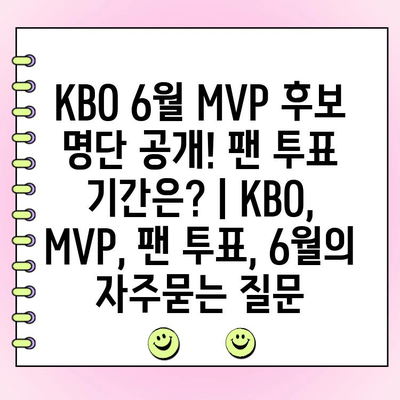 KBO 6월 MVP 후보 명단 공개! 팬 투표 기간은? | KBO, MVP, 팬 투표, 6월