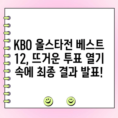 KBO 올스타전 투표 결과| BEST 12 명단 공개! | 팬들의 선택, 드림팀 탄생!