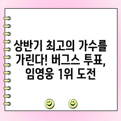 임영웅, 버그스 상반기 결산 투표에서 1위를 향해 달려가다! | 임영웅, 버그스 차트, 상반기 결산, 투표, 팬심