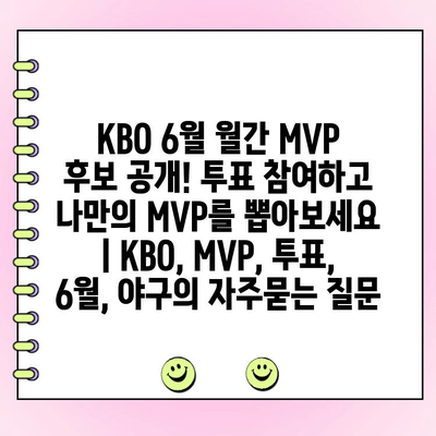 KBO 6월 월간 MVP 후보 공개! 투표 참여하고 나만의 MVP를 뽑아보세요 | KBO, MVP, 투표, 6월, 야구