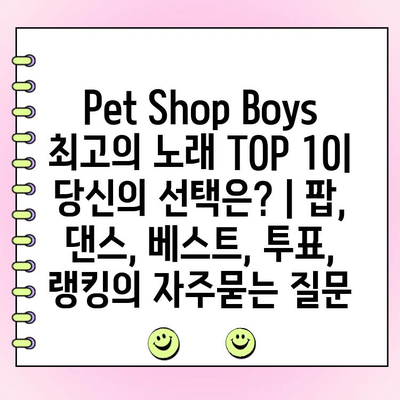 Pet Shop Boys 최고의 노래 TOP 10| 당신의 선택은? | 팝, 댄스, 베스트, 투표, 랭킹