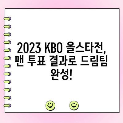 2023 KBO 올스타전 투표 결과 발표! 팬들이 선택한 드림팀은? | KBO, 올스타전, 투표 결과, 드림팀, 베스트 12, 팬 투표