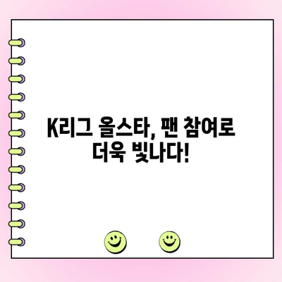 2023 K리그 올스타 투표 안내| 일정, 방법, 그리고 팬 참여 | K리그, 올스타, 투표, 팬 참여, 축구