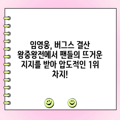 임영웅, 버그스 결산 왕중왕전 투표에서 압도적인 1위! | 임영웅, 버그스, 결산, 왕중왕전, 투표 결과