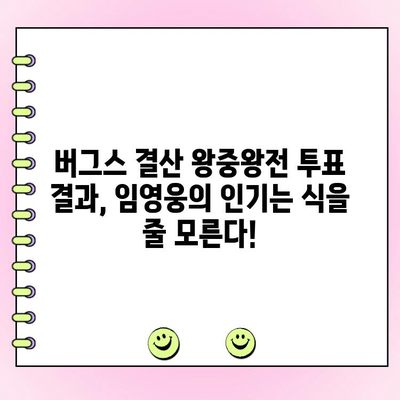 임영웅, 버그스 결산 왕중왕전 투표에서 압도적인 1위! | 임영웅, 버그스, 결산, 왕중왕전, 투표 결과