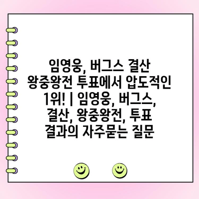 임영웅, 버그스 결산 왕중왕전 투표에서 압도적인 1위! | 임영웅, 버그스, 결산, 왕중왕전, 투표 결과