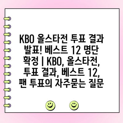 KBO 올스타전 투표 결과 발표! 베스트 12 명단 확정 | KBO, 올스타전, 투표 결과, 베스트 12, 팬 투표