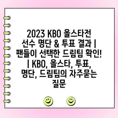 2023 KBO 올스타전 선수 명단 & 투표 결과 | 팬들이 선택한 드림팀 확인! | KBO, 올스타, 투표, 명단, 드림팀