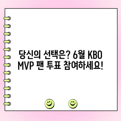 6월 KBO 월간 MVP 후보 성적| 팬 투표 참여 방법 & 기간 | KBO, MVP, 팬 투표, 6월