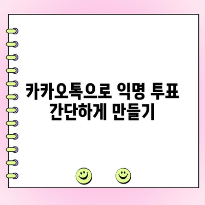 카카오톡 익명 투표 쉽고 빠르게 만들고 관리하기 | 익명 투표, 카카오톡, 가이드,  설문조사