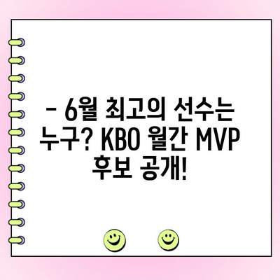 KBO 6월 월간 MVP 후보 공개! 팬 투표 참여하고 나의 선택을 응원하세요 | KBO, MVP, 팬 투표, 6월