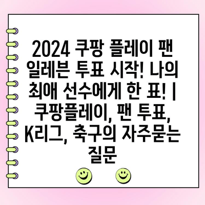 2024 쿠팡 플레이 팬 일레븐 투표 시작! 나의 최애 선수에게 한 표! | 쿠팡플레이, 팬 투표, K리그, 축구