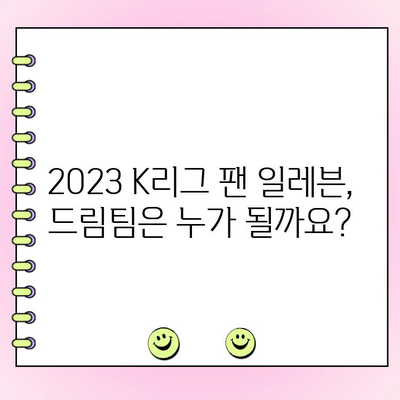 K리그 팬이 뽑는 드림팀! 2023 K리그 팬 일레븐 투표 시작 | 후보 명단, 투표 방법, 결과 발표