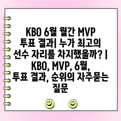 KBO 6월 월간 MVP 투표 결과| 누가 최고의 선수 자리를 차지했을까? | KBO, MVP, 6월, 투표 결과, 순위