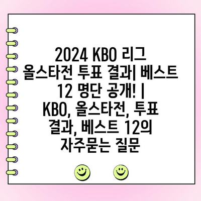 2024 KBO 리그 올스타전 투표 결과| 베스트 12 명단 공개! | KBO, 올스타전, 투표 결과, 베스트 12