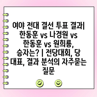 여야 전대 결선 투표 결과| 한동훈 vs 나경원 vs 한동훈 vs 원희룡, 승자는? | 전당대회, 당 대표, 결과 분석