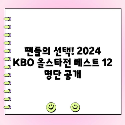 2024 KBO 올스타전 투표 결과 발표! 팬들이 선택한 베스트 12 & 감독 추천 선수 명단 공개 | KBO, 올스타전, 투표 결과, 감독 추천