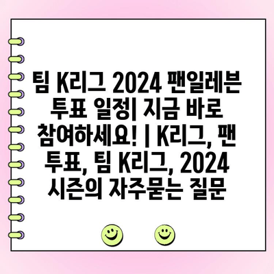 팀 K리그 2024 팬일레븐 투표 일정| 지금 바로 참여하세요! | K리그, 팬 투표, 팀 K리그, 2024 시즌