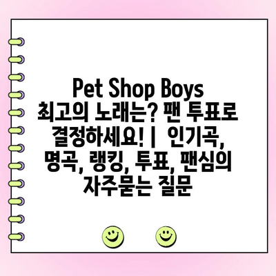 Pet Shop Boys 최고의 노래는? 팬 투표로 결정하세요! |  인기곡, 명곡, 랭킹, 투표, 팬심