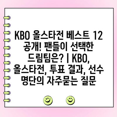 KBO 올스타전 베스트 12 공개! 팬들이 선택한 드림팀은? | KBO, 올스타전, 투표 결과, 선수 명단