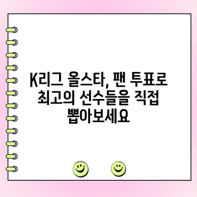 팀 K리그 팬 투표 완벽 가이드| 일정, 참여 방법, 그리고 당신의 선택! | K리그 올스타, 팬 투표, 참여