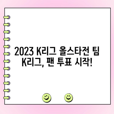 2023 K리그 올스타전 팀 K리그 투표| 일정, 후보 선수 명단 공개! | K리그, 올스타, 팬 투표, 팀 K리그