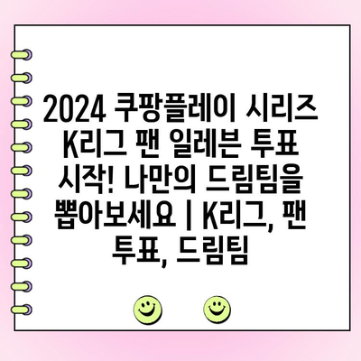 2024 쿠팡플레이 시리즈 K리그 팬 일레븐 투표 시작! 나만의 드림팀을 뽑아보세요 | K리그, 팬 투표, 드림팀