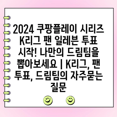 2024 쿠팡플레이 시리즈 K리그 팬 일레븐 투표 시작! 나만의 드림팀을 뽑아보세요 | K리그, 팬 투표, 드림팀