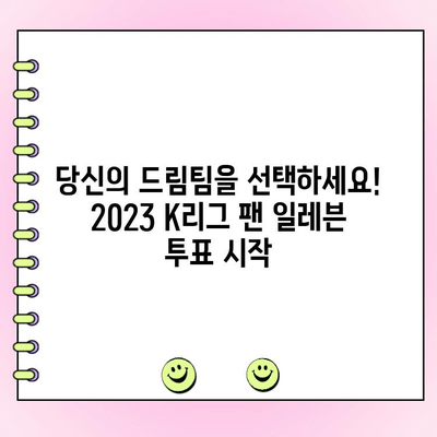 K리그 팬이 뽑는 드림팀! 2023 K리그 팬 일레븐 투표 시작 | 후보 명단, 투표 참여 방법, 결과 발표